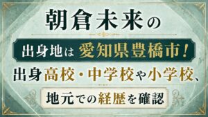 朝倉未来の出身地は愛知県豊橋市！出身高校・中学校や小学校、地元での経歴を確認の記事のアイキャッチ画像