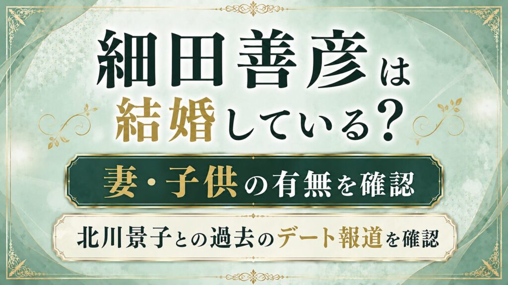 【2026年】細田善彦は結婚している？妻・子供の有無や北川景子との過去のデート報道を確認の記事のアイキャッチ画像