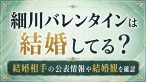 細川バレンタインは結婚してる？結婚相手の公表情報や結婚観を確認の記事のアイキャッチ画像