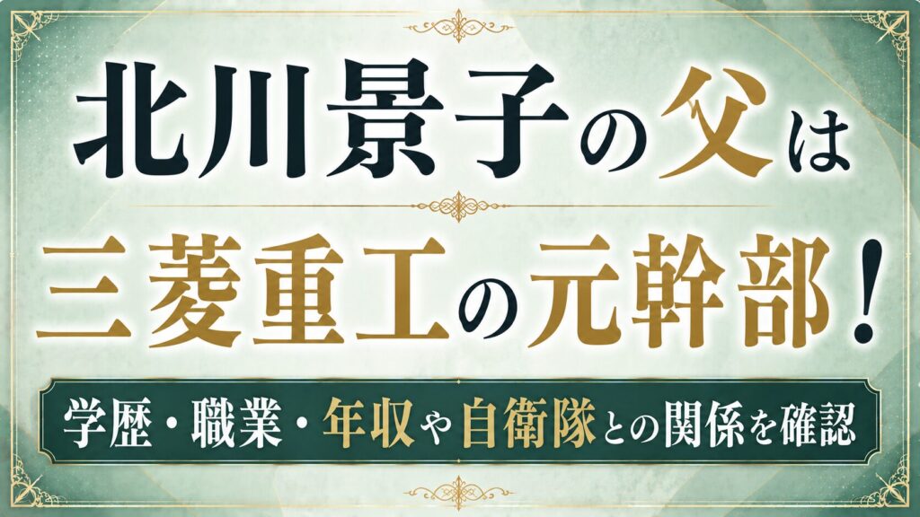 北川景子の父は三菱重工の元幹部！学歴・職業・年収や自衛隊との関係を確認の記事のアイキャッチ画像