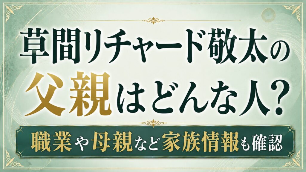 草間リチャード敬太の父親はどんな人？職業や母親など家族情報も確認の記事のアイキャッチ画像