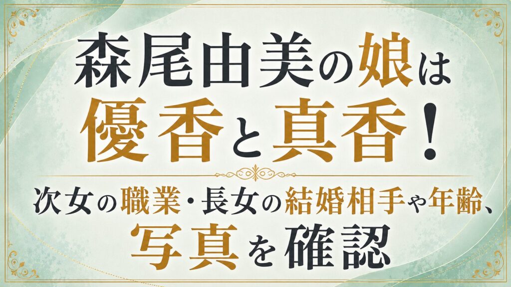 森尾由美の娘は優香と真香！次女の職業・長女の結婚相手や年齢、写真を確認の記事のアイキャッチ画像
