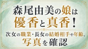 森尾由美の娘は優香と真香！次女の職業・長女の結婚相手や年齢、写真を確認の記事のアイキャッチ画像