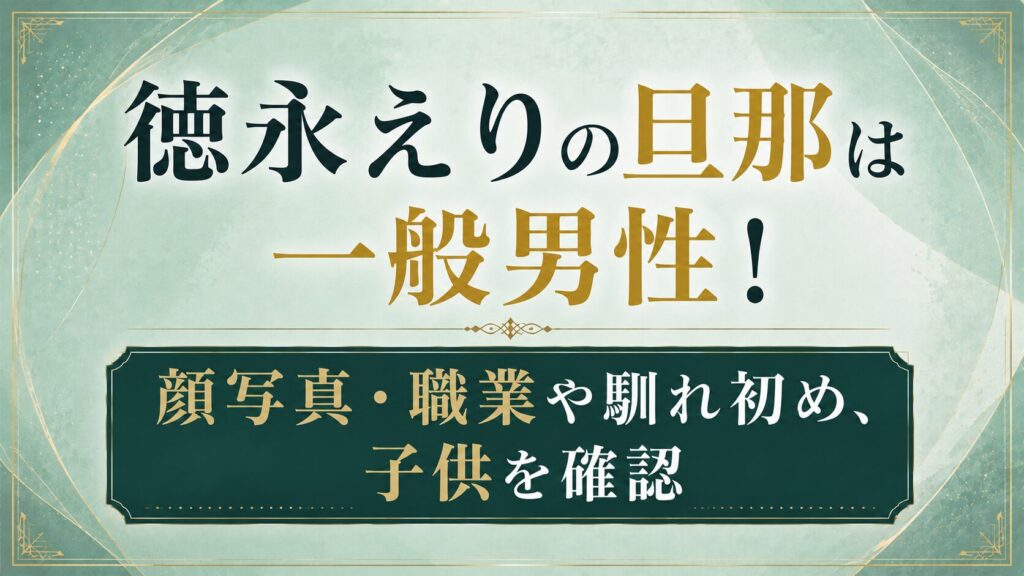 徳永えりの旦那は一般男性！顔写真・職業や馴れ初め、子供を確認の記事のアイキャッチ画像