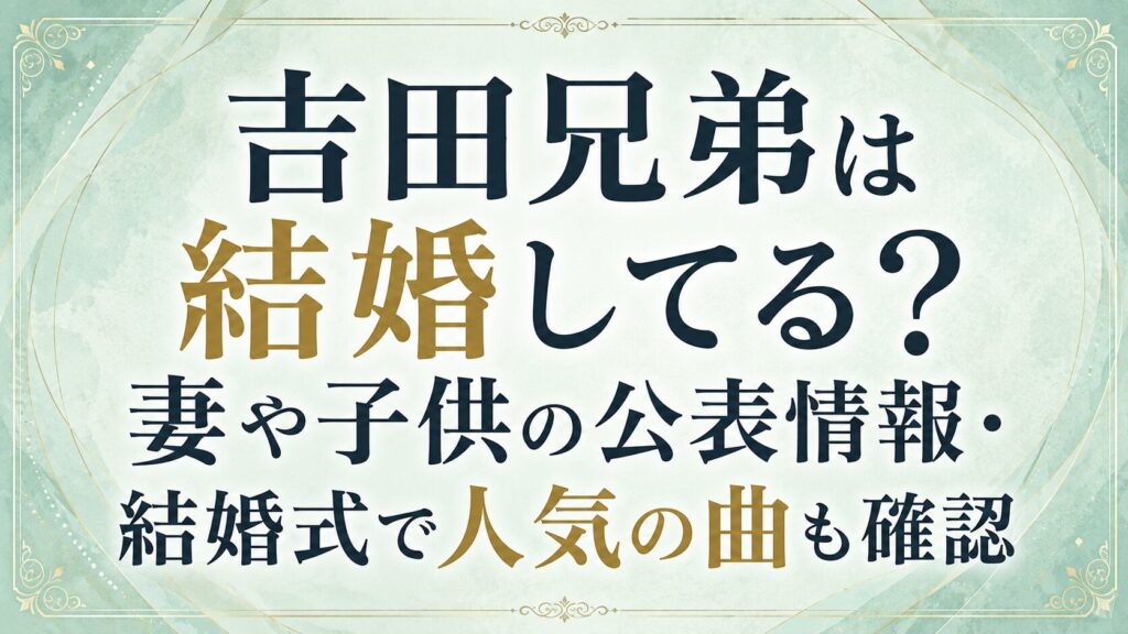 吉田兄弟は結婚してる？妻や子供の公表情報・結婚式で人気の曲も確認の記事のアイキャッチ画像