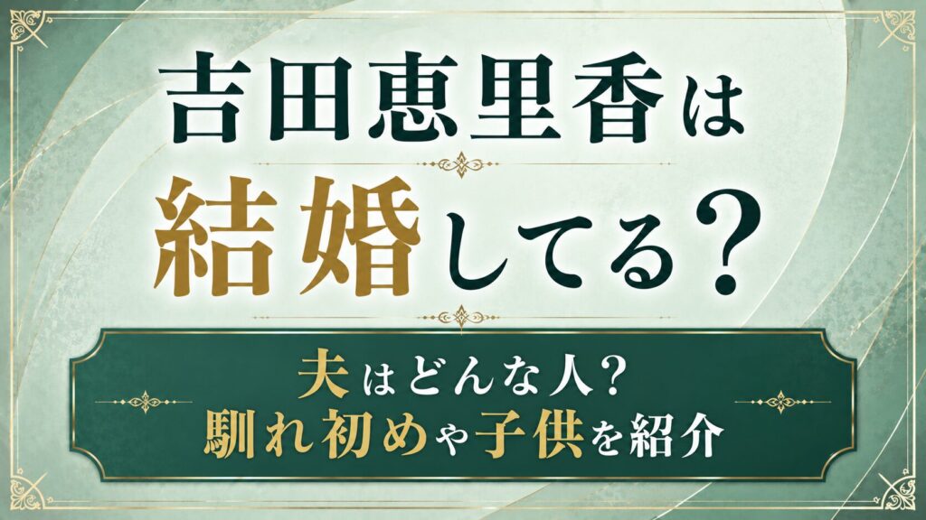 吉田恵里香は結婚してる？夫はどんな人？馴れ初めや子供を紹介の記事のアイキャッチ画像